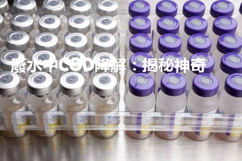 廢水中COD降解：揭秘神奇的環(huán)境魔法！